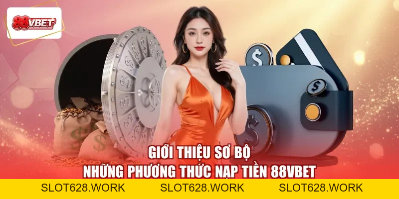Nạp Tiền 88VBET - Đẩy Vốn Kịp Thời, Đón Quà Phơi Phới - slot628