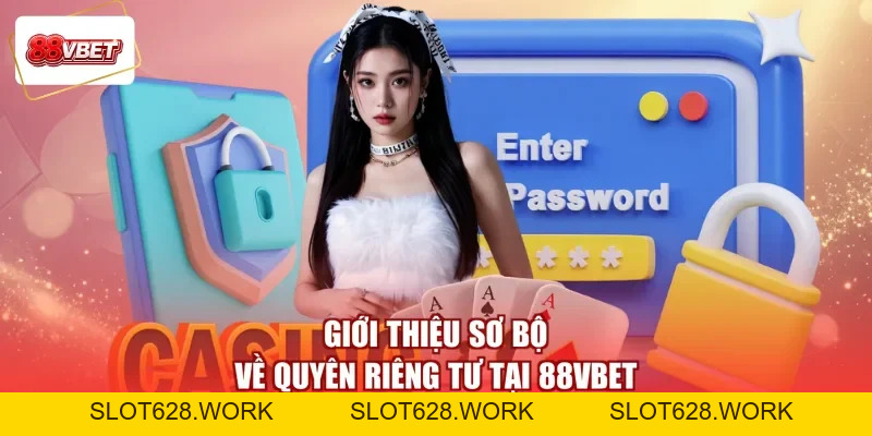 Quyền Riêng Tư 88VBET - Khóa Thông Tin, Nhận Thưởng Lớn - slot628