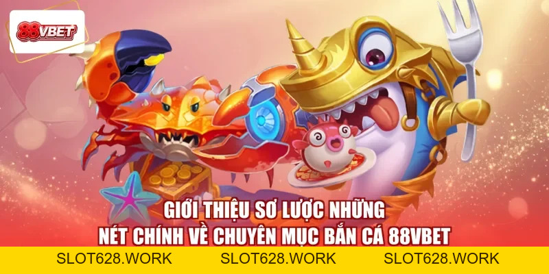 Bắn Cá 88VBET - Vượt Khơi Giả Tưởng, Lĩnh Thưởng Thịnh Vượng - slot628