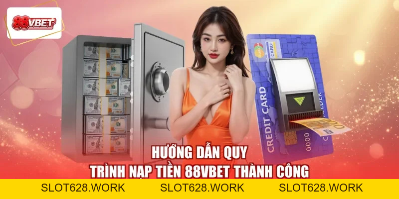 Nạp Tiền 88VBET - Đẩy Vốn Kịp Thời, Đón Quà Phơi Phới - slot628