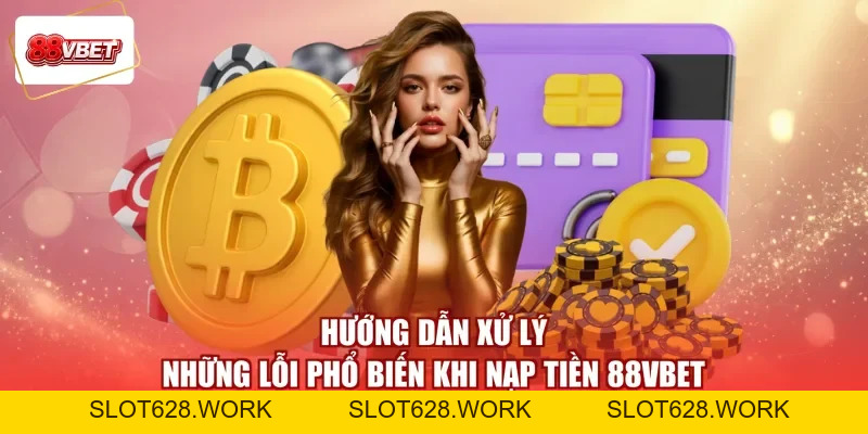 Nạp Tiền 88VBET - Đẩy Vốn Kịp Thời, Đón Quà Phơi Phới - slot628
